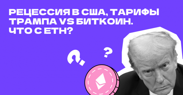 Новости недели: Рецессия в США, тарифы Трампа vs биткоин. Что с ETH?
Новости недели: Рецессия в США, тарифы Трампа vs биткоин. Что с ETH?